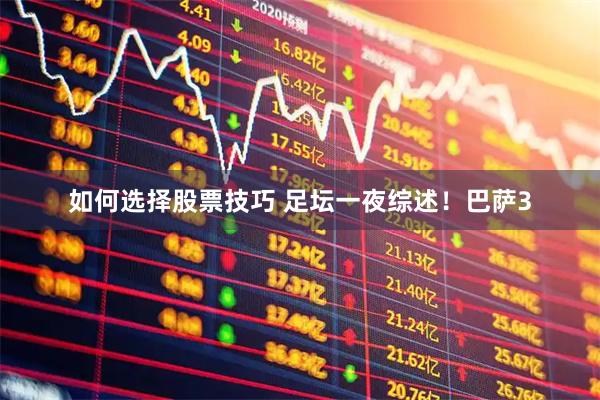 如何选择股票技巧 足坛一夜综述！巴萨3